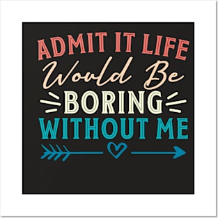 Admit It Life Would Be Boring Without Me Funny Saying Posters and Art